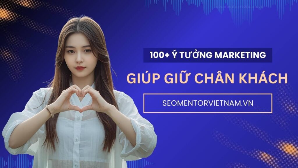 100+ ý tưởng tiếp thị Marketing hay giúp giữ chân khách và khách sẽ chắc chắn quay lại