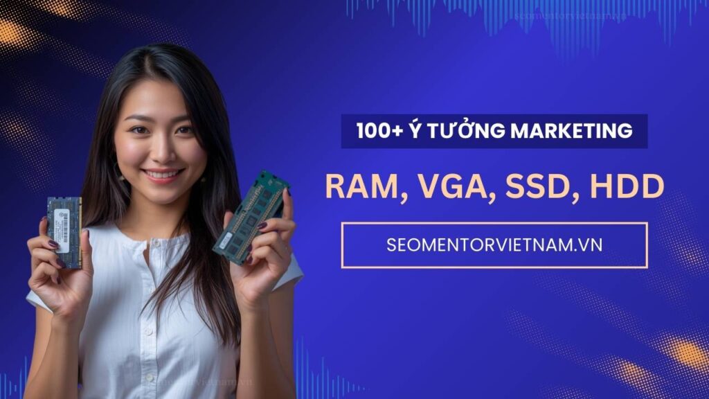 100+ ý tưởng tiếp thị Marketing hay về Ram máy tính, VGA, SSD, HDD