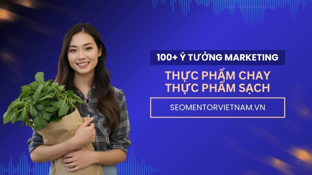 100+ ý tưởng tiếp thị Marketing hay về thực phẩm chay, thực phẩm sạch