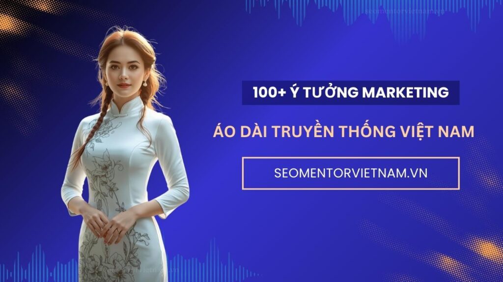 100+ ý tưởng marketing hay về áo dài truyền thống Việt Nam