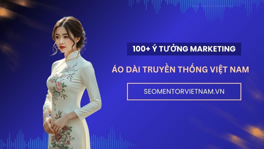 100+ ý tưởng marketing hay về áo dài truyền thống Việt Nam