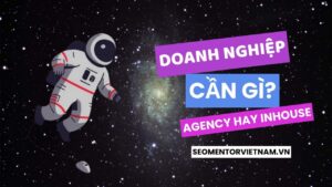 Doanh nghiệp thời nay cần SEO Agency hay SEO inhouse thì tốt hơn?