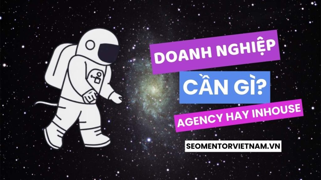 Doanh nghiệp thời nay cần SEO Agency hay SEO inhouse thì tốt hơn?