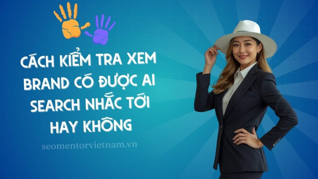 Hướng dẫn cách kiểm tra xem Brand có được AI Search nhắc tới hay không