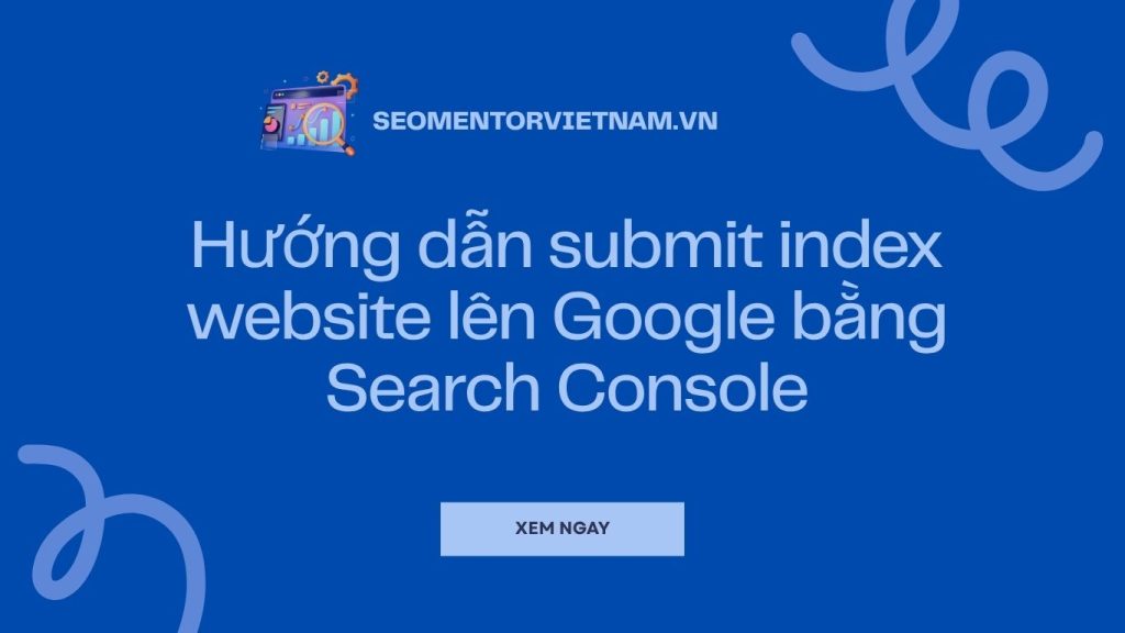 Hướng dẫn submit index website lên Google bằng Search Console
