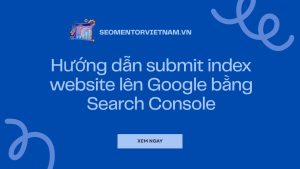 Hướng dẫn submit index website lên Google bằng Search Console