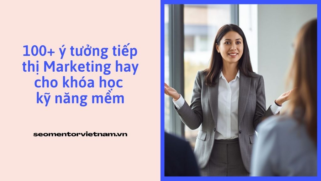 100+ ý tưởng tiếp thị Marketing hay cho khóa học kỹ năng mềm
