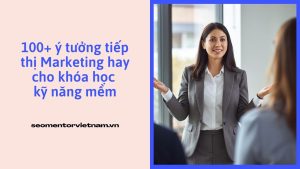 100+ ý tưởng tiếp thị Marketing hay cho khóa học kỹ năng mềm