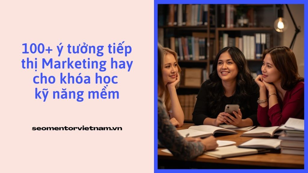 100+ ý tưởng tiếp thị Marketing hay cho khóa học kỹ năng mềm