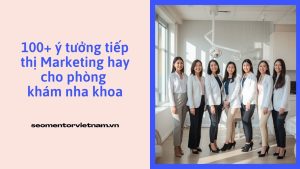 100+ ý tưởng tiếp thị Marketing hay cho phòng khám nha khoa