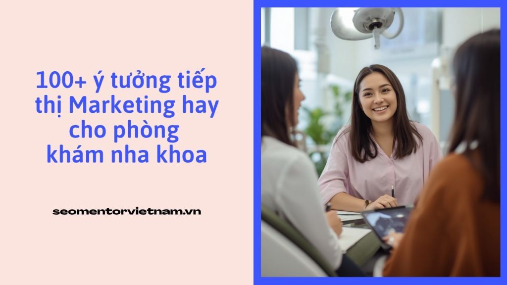 100+ ý tưởng tiếp thị Marketing hay cho phòng khám nha khoa