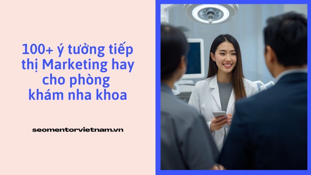 100+ ý tưởng tiếp thị Marketing hay cho phòng khám nha khoa