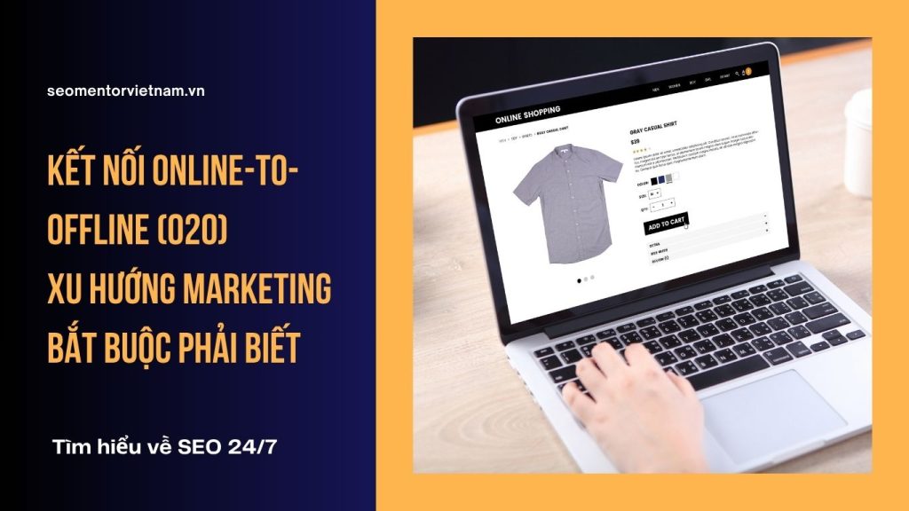 Kết nối Online-to-Offline (O2O) - Xu hướng Marketing bắt buộc phải biết