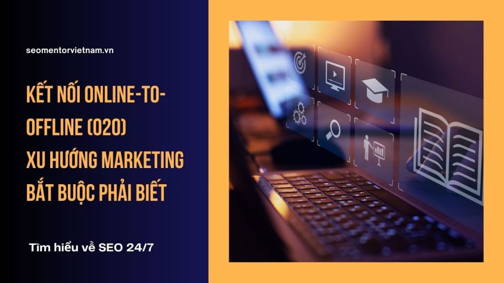 Kết nối Online-to-Offline (O2O) - Xu hướng Marketing bắt buộc phải biết