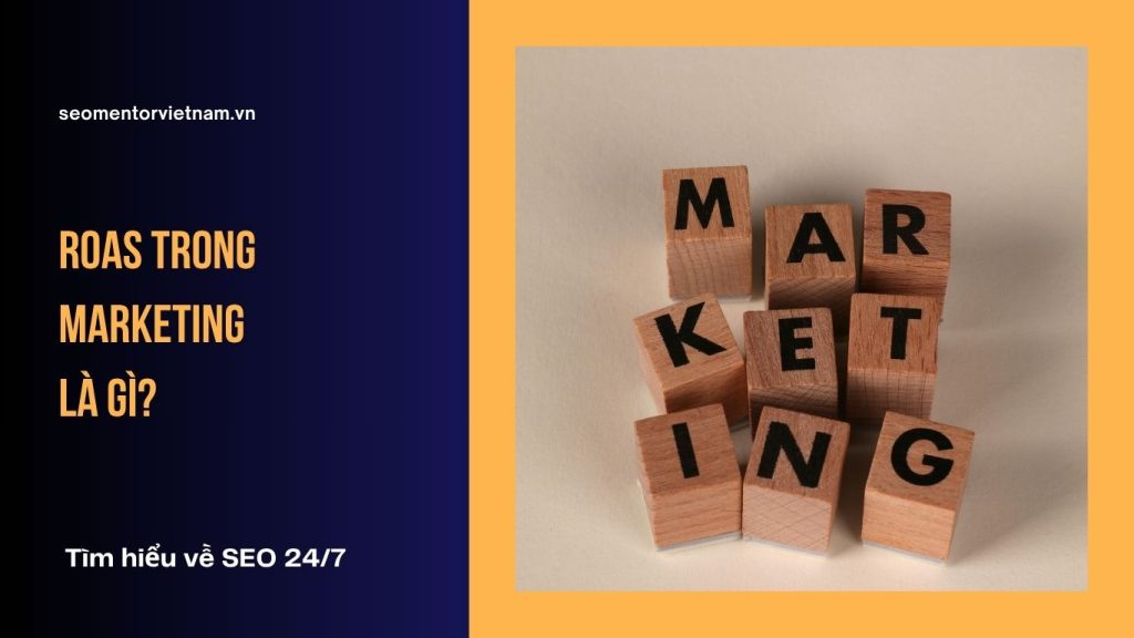 ROAS trong Marketing là gì? Làm sao tối ưu tốt chi phí quảng cáo?