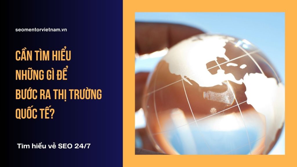 SEO Global là gì? Cần tìm hiểu những gì để bước ra thị trường quốc tế?