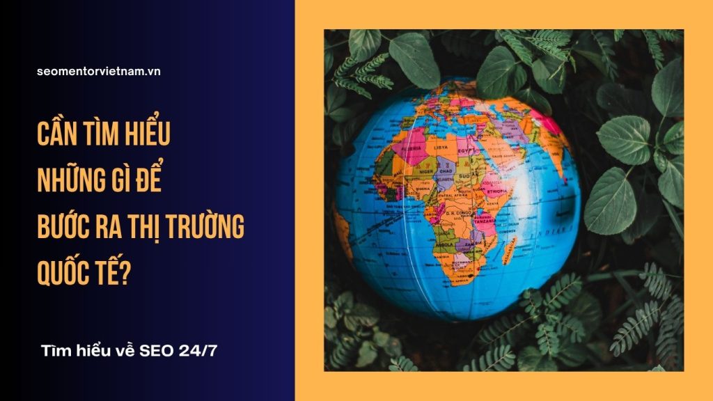 SEO Global là gì? Cần tìm hiểu những gì để bước ra thị trường quốc tế?