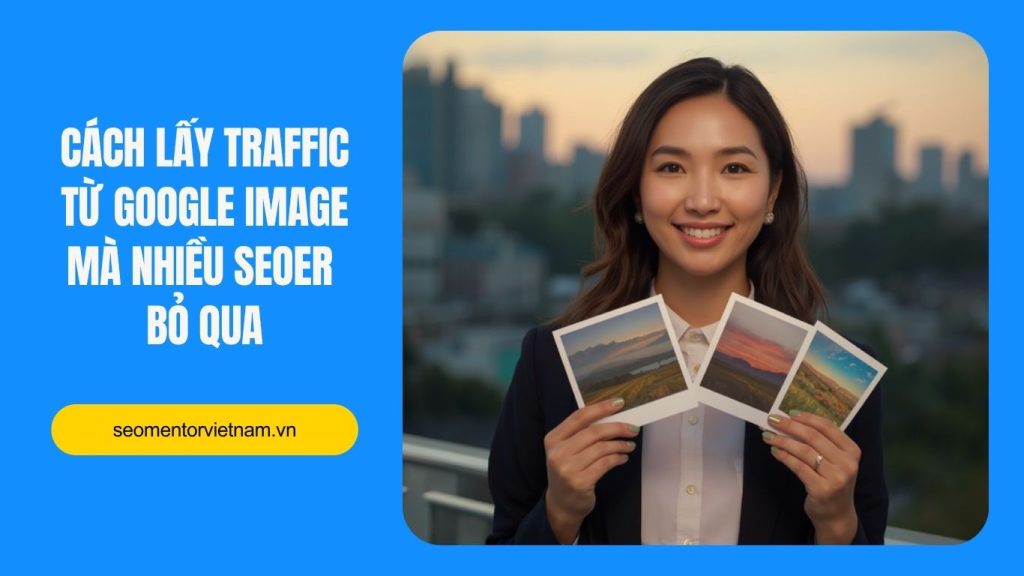 Cách lấy traffic từ Google Image mà nhiều Seoer bỏ qua