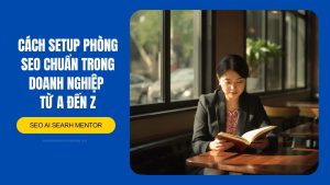 Cách setup phòng SEO AI Search chuẩn trong doanh nghiệp từ A đến Z