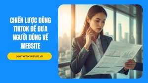 Chiến lược dùng Tiktok để đưa người dùng về website
