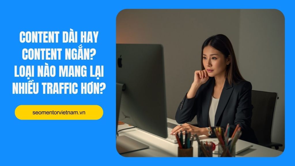 Content dài hay content ngắn? Loại nào mang lại nhiều traffic hơn?