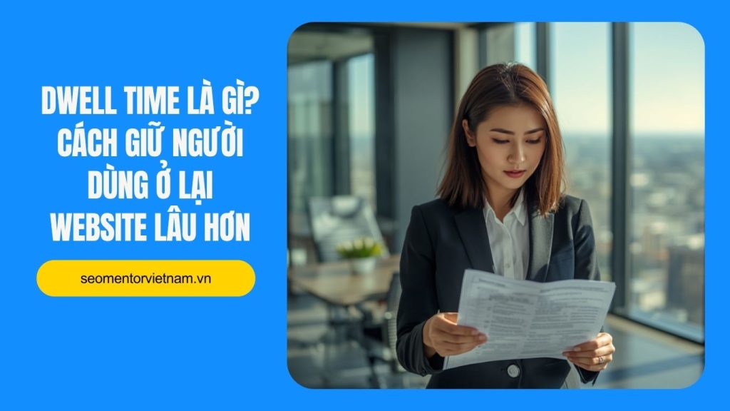 Dwell time là gì? Cách giữ người dùng ở lại website lâu hơn