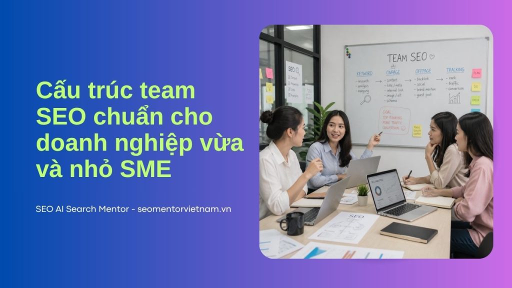 Cấu trúc team SEO chuẩn cho doanh nghiệp vừa và nhỏ SME