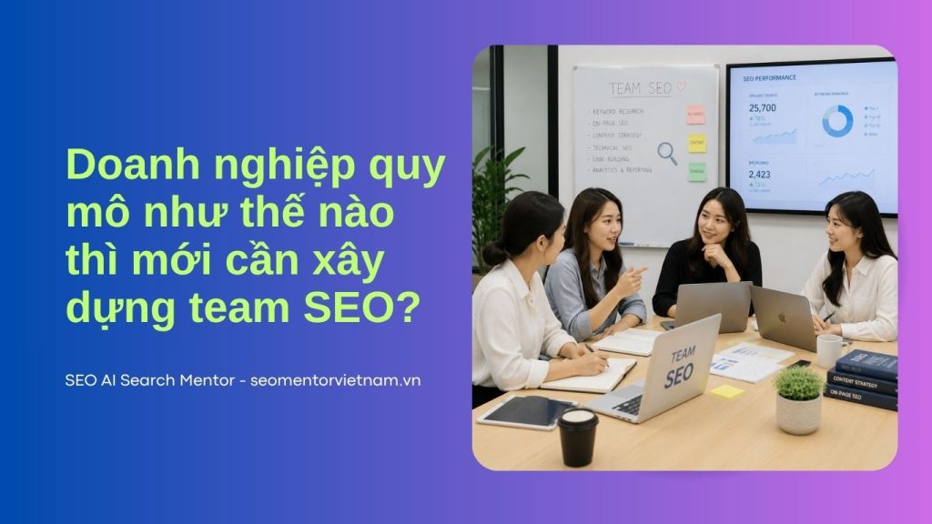 Doanh nghiệp quy mô như thế nào thì mới cần xây dựng team SEO?
