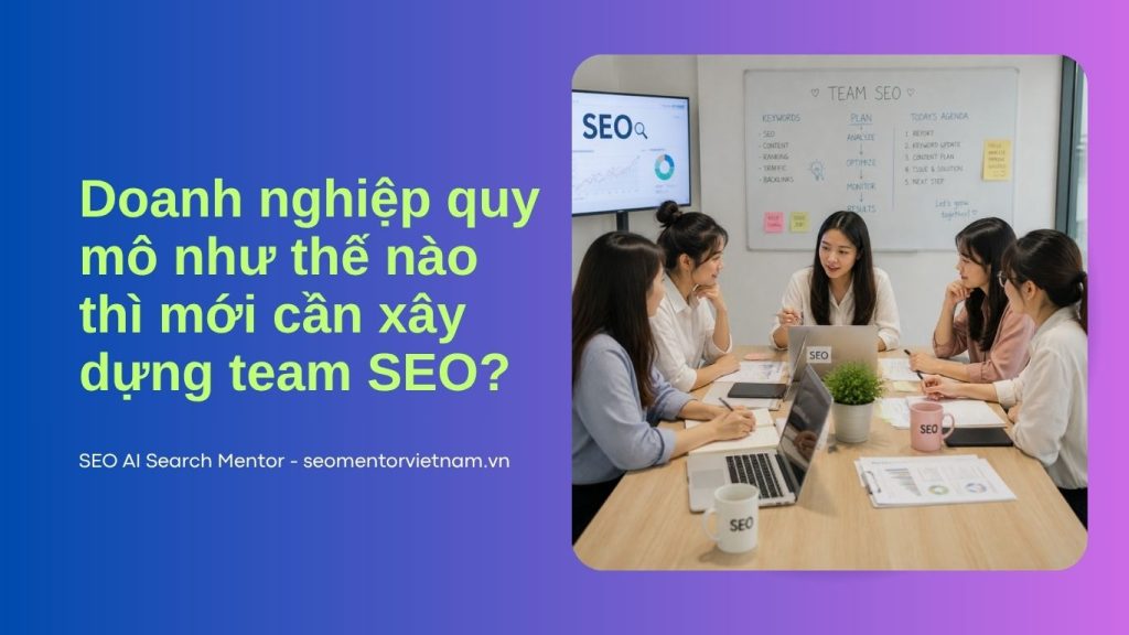 Doanh nghiệp quy mô như thế nào thì mới cần xây dựng team SEO?