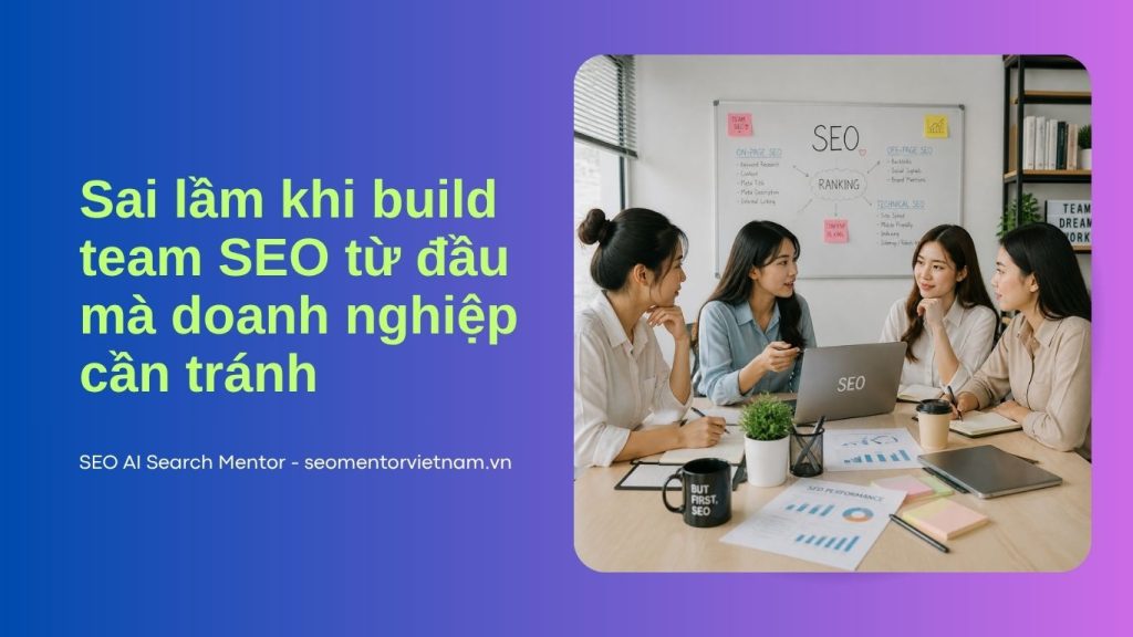 Sai lầm khi build team SEO từ đầu mà doanh nghiệp cần tránh