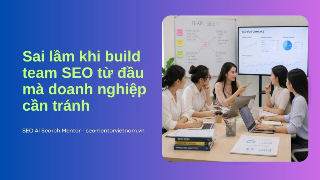 Sai lầm khi build team SEO từ đầu mà doanh nghiệp cần tránh